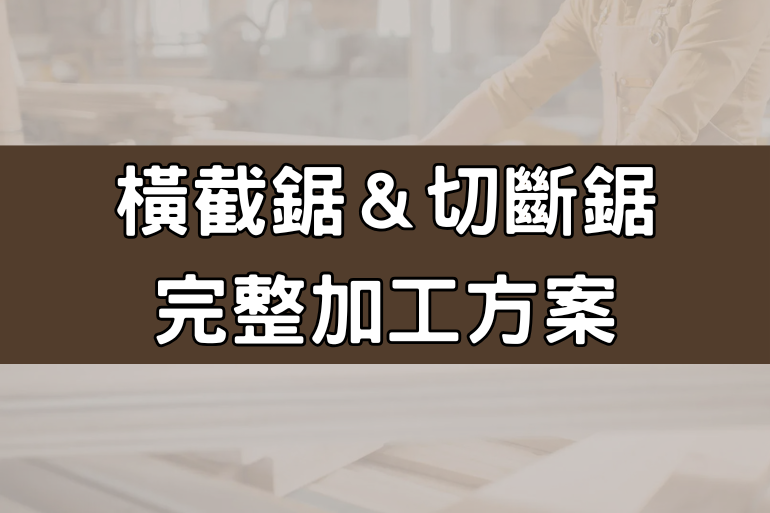 廣穎機械：橫截鋸與切斷鋸的完整加工方案